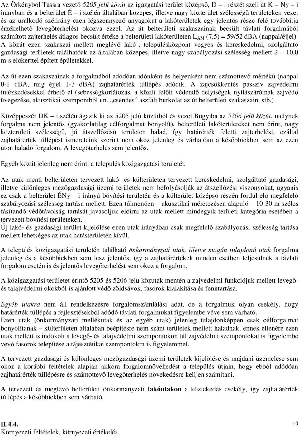 Az út belterületi szakaszainak becsült távlati forgalmából számított zajterhelés átlagos becsült értéke a belterületi lakóterületen L AM (7,5) = 59/52 dba (nappal/éjjel).