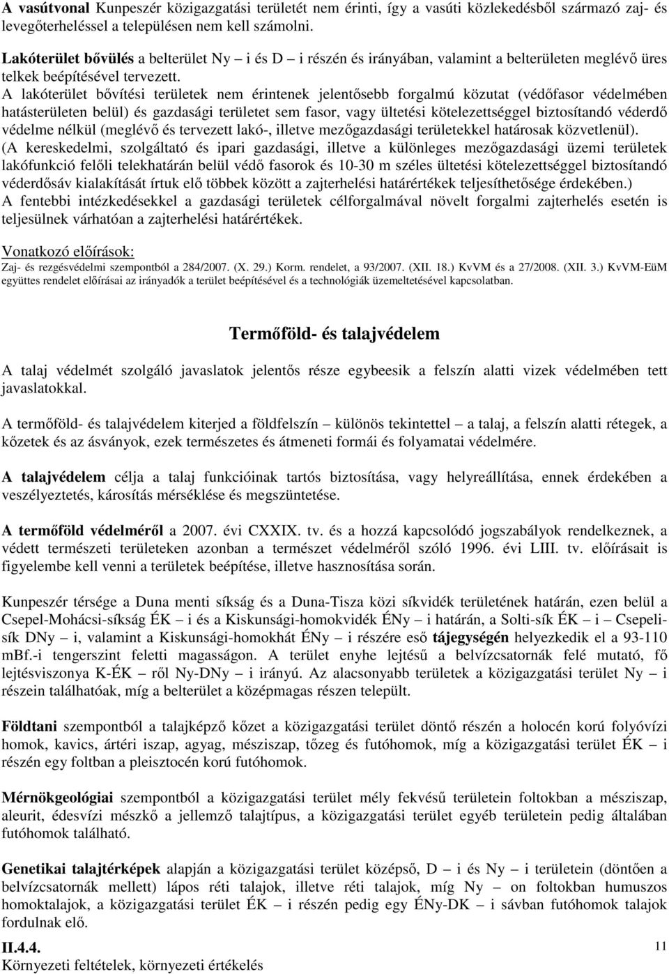 A lakóterület bıvítési területek nem érintenek jelentısebb forgalmú közutat (védıfasor védelmében hatásterületen belül) és gazdasági területet sem fasor, vagy ültetési kötelezettséggel biztosítandó