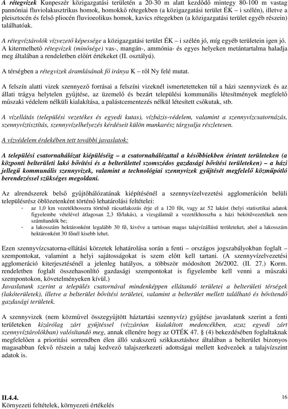 A rétegvíztárolók vízvezetı képessége a közigazgatási terület ÉK i szélén jó, míg egyéb területein igen jó.