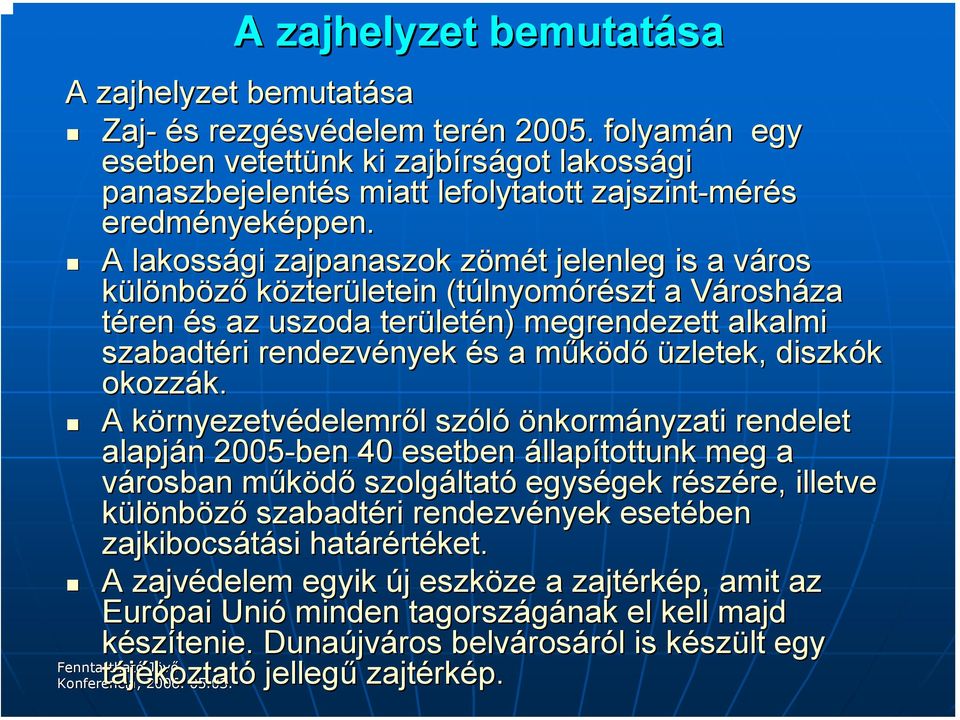 A lakossági zajpanaszok zömét z t jelenleg is a város v különböző közterületein (túlnyom lnyomórészt a VároshV rosháza téren és s az uszoda terület letén) megrendezett alkalmi szabadtéri rendezvények