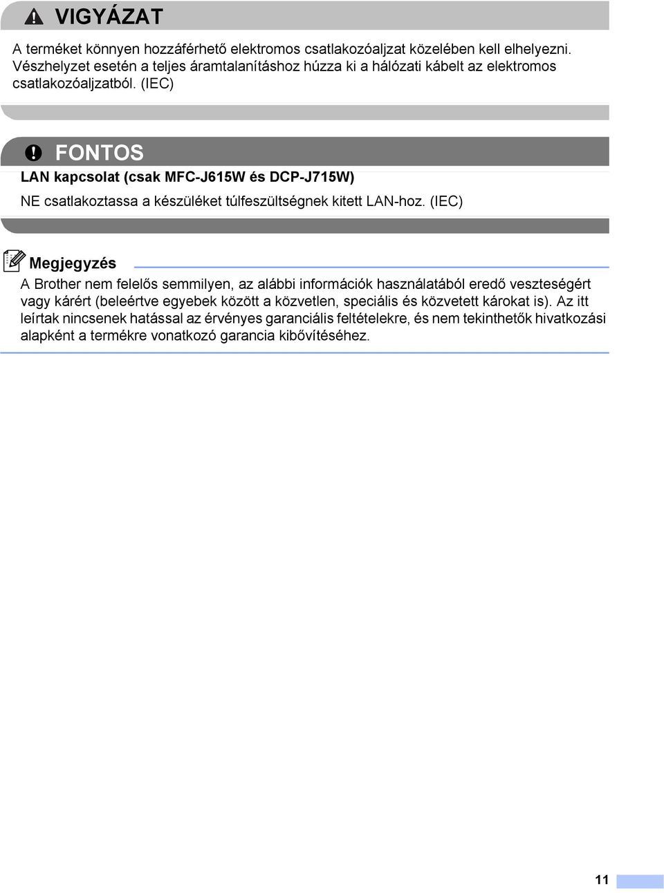 (IEC) FONTOS LAN kapcsolat (csak MFC-J615W és DCP-J715W) NE csatlakoztassa a készüléket túlfeszültségnek kitett LAN-hoz.