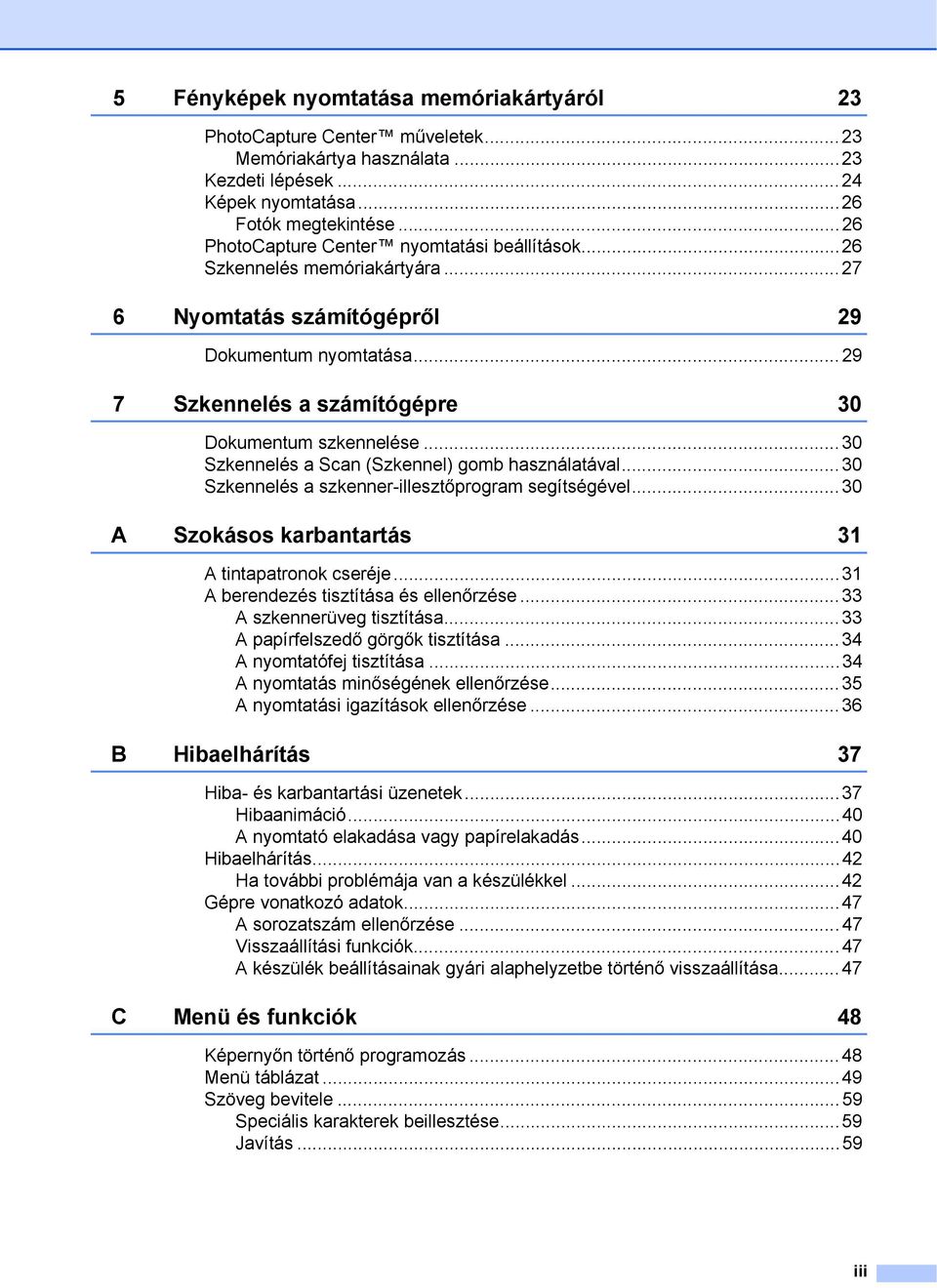 ..30 Szkennelés a Scan (Szkennel) gomb használatával...30 Szkennelés a szkenner-illesztőprogram segítségével...30 A Szokásos karbantartás 31 A tintapatronok cseréje.