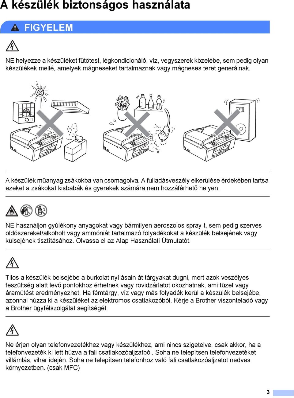 NE használjon gyúlékony anyagokat vagy bármilyen aeroszolos spray-t, sem pedig szerves oldószereket/alkoholt vagy ammóniát tartalmazó folyadékokat a készülék belsejének vagy külsejének tisztításához.