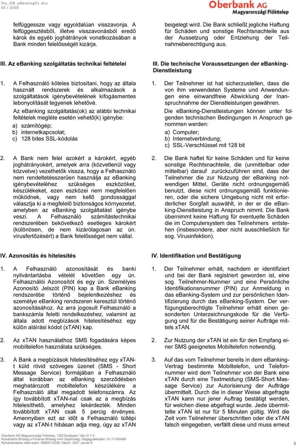 A Felhasználó köteles biztosítani, hogy az általa használt rendszerek és alkalmazások a szolgáltatások igénybevételének kifogásmentes lebonyolítását tegyenek lehetővé.