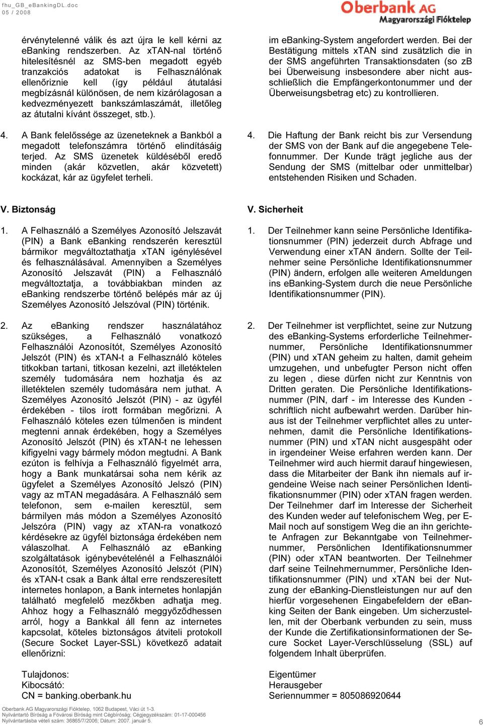 kedvezményezett bankszámlaszámát, illetőleg az átutalni kívánt összeget, stb.). 4. A Bank felelőssége az üzeneteknek a Bankból a megadott telefonszámra történő elindításáig terjed.