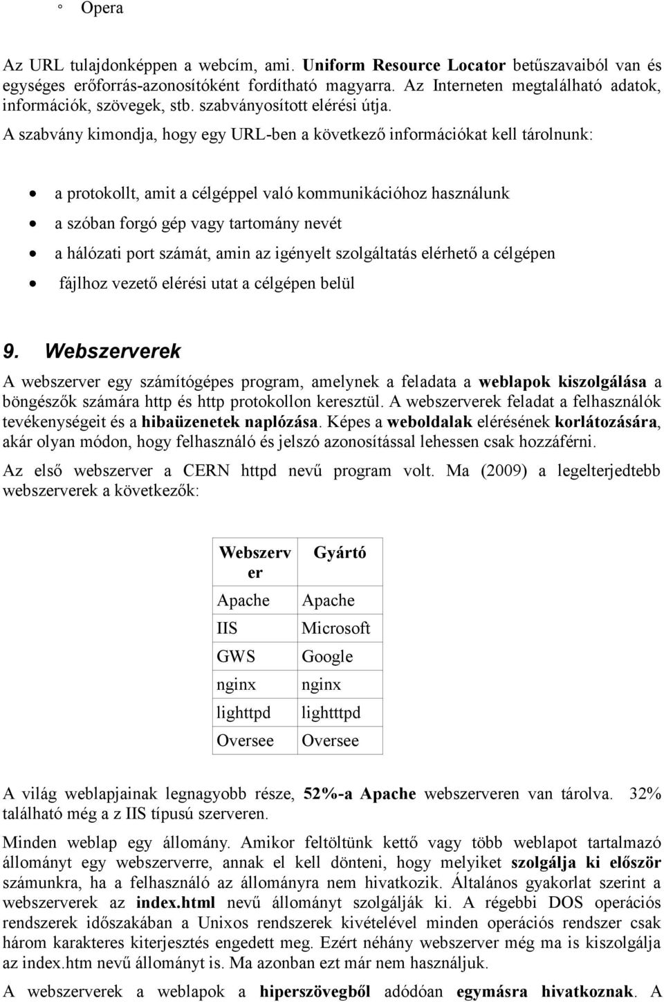 A szabvány kimondja, hogy egy URL-ben a következő információkat kell tárolnunk: a protokollt, amit a célgéppel való kommunikációhoz használunk a szóban forgó gép vagy tartomány nevét a hálózati port