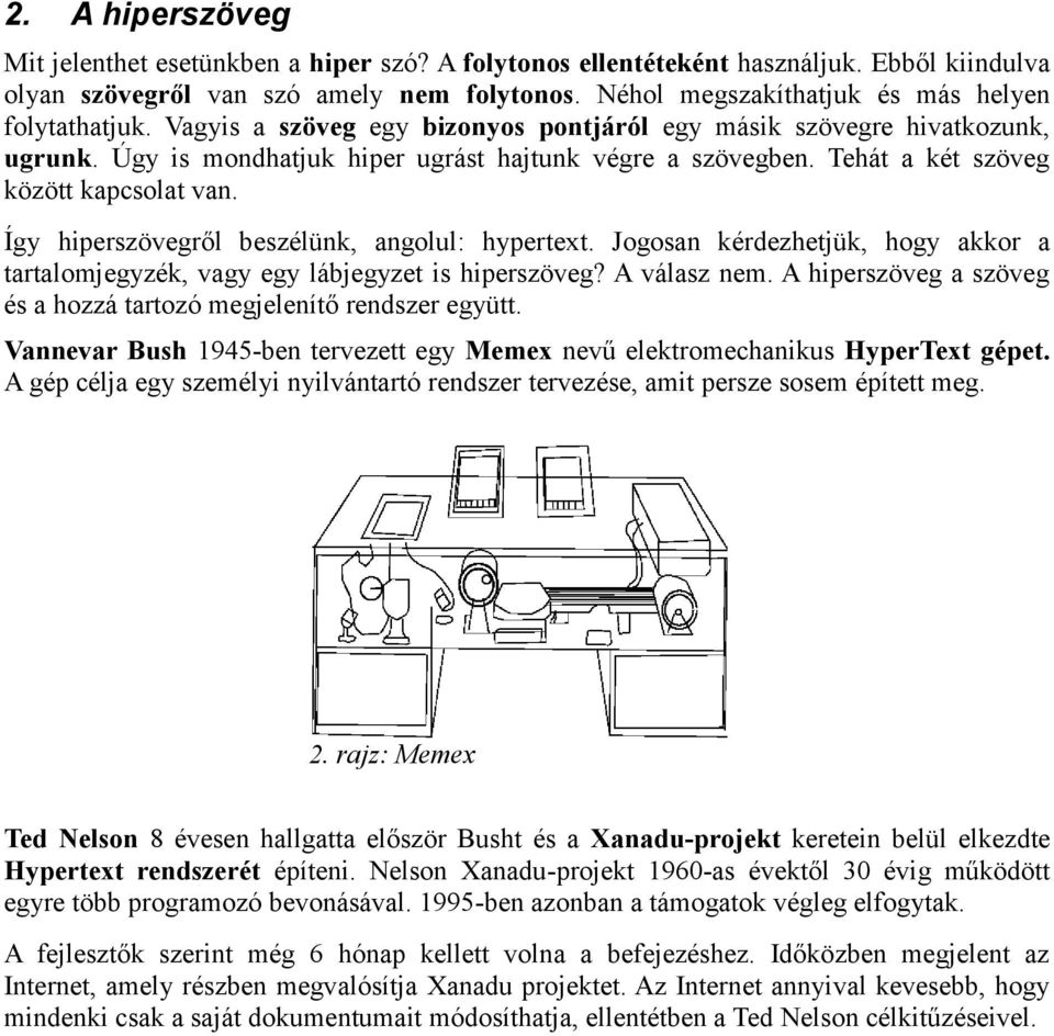 Tehát a két szöveg között kapcsolat van. Így hiperszövegről beszélünk, angolul: hypertext. Jogosan kérdezhetjük, hogy akkor a tartalomjegyzék, vagy egy lábjegyzet is hiperszöveg? A válasz nem.