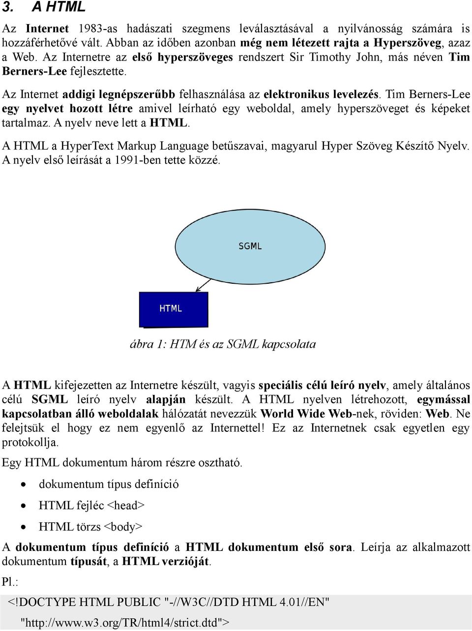 Tim Berners-Lee egy nyelvet hozott létre amivel leírható egy weboldal, amely hyperszöveget és képeket tartalmaz. A nyelv neve lett a HTML.