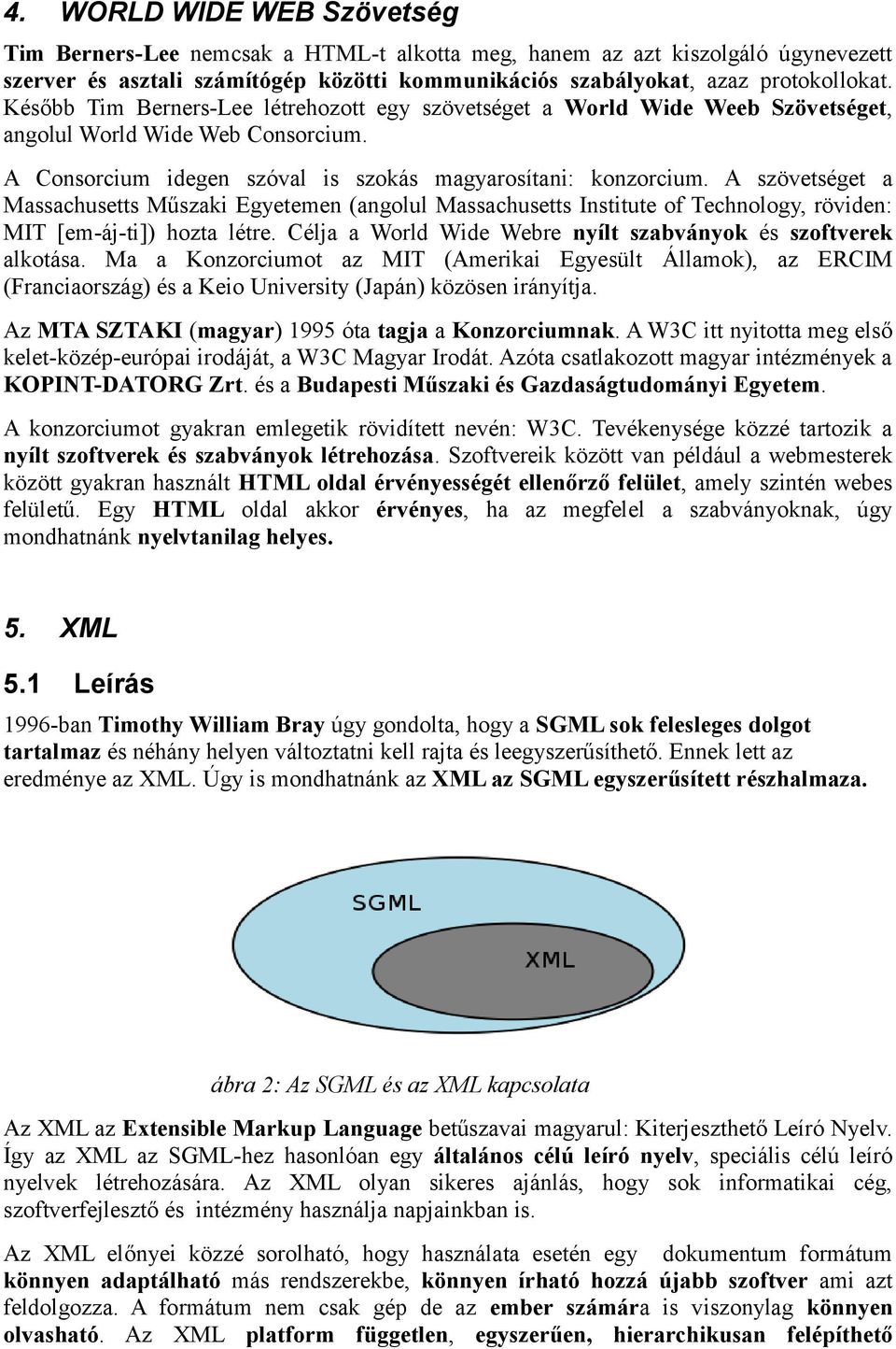 A szövetséget a Massachusetts Műszaki Egyetemen (angolul Massachusetts Institute of Technology, röviden: MIT [em-áj-ti]) hozta létre. Célja a World Wide Webre nyílt szabványok és szoftverek alkotása.