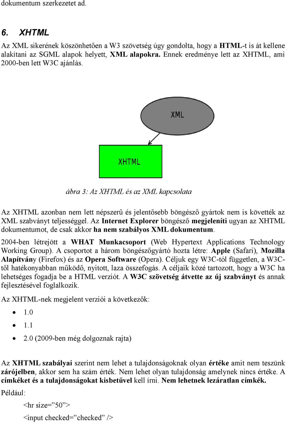 Az Internet Explorer böngésző megjeleníti ugyan az XHTML dokumentumot, de csak akkor ha nem szabályos XML dokumentum.