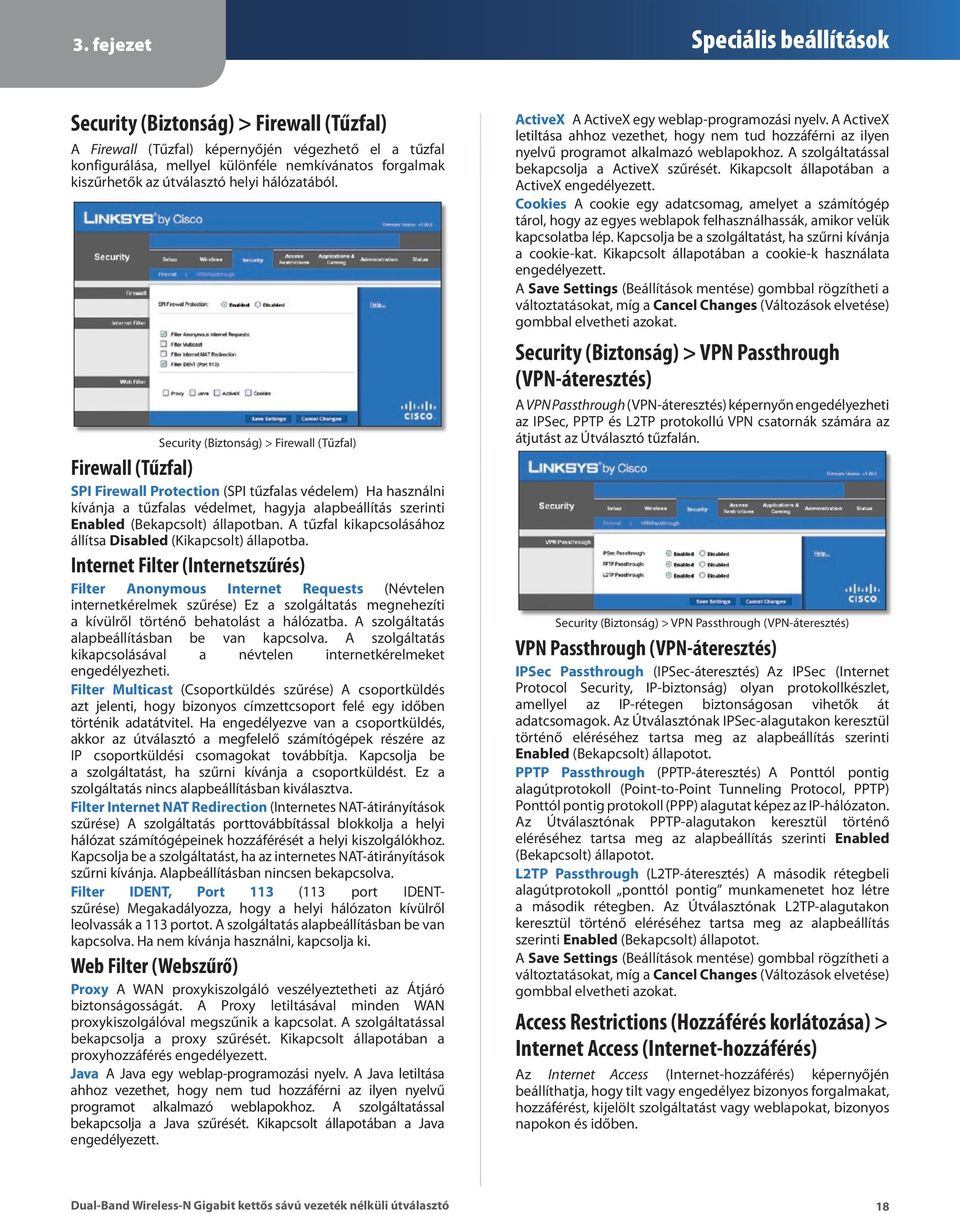 Security (Biztonság) > Firewall (Tűzfal) Firewall (Tűzfal) SPI Firewall Protection (SPI tűzfalas védelem) Ha használni kívánja a tűzfalas védelmet, hagyja alapbeállítás szerinti Enabled (Bekapcsolt)