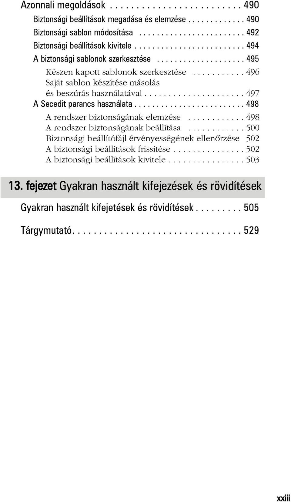 .................... 497 A Secedit parancs használata......................... 498 A rendszer biztonságának elemzése............ 498 A rendszer biztonságának beállítása.