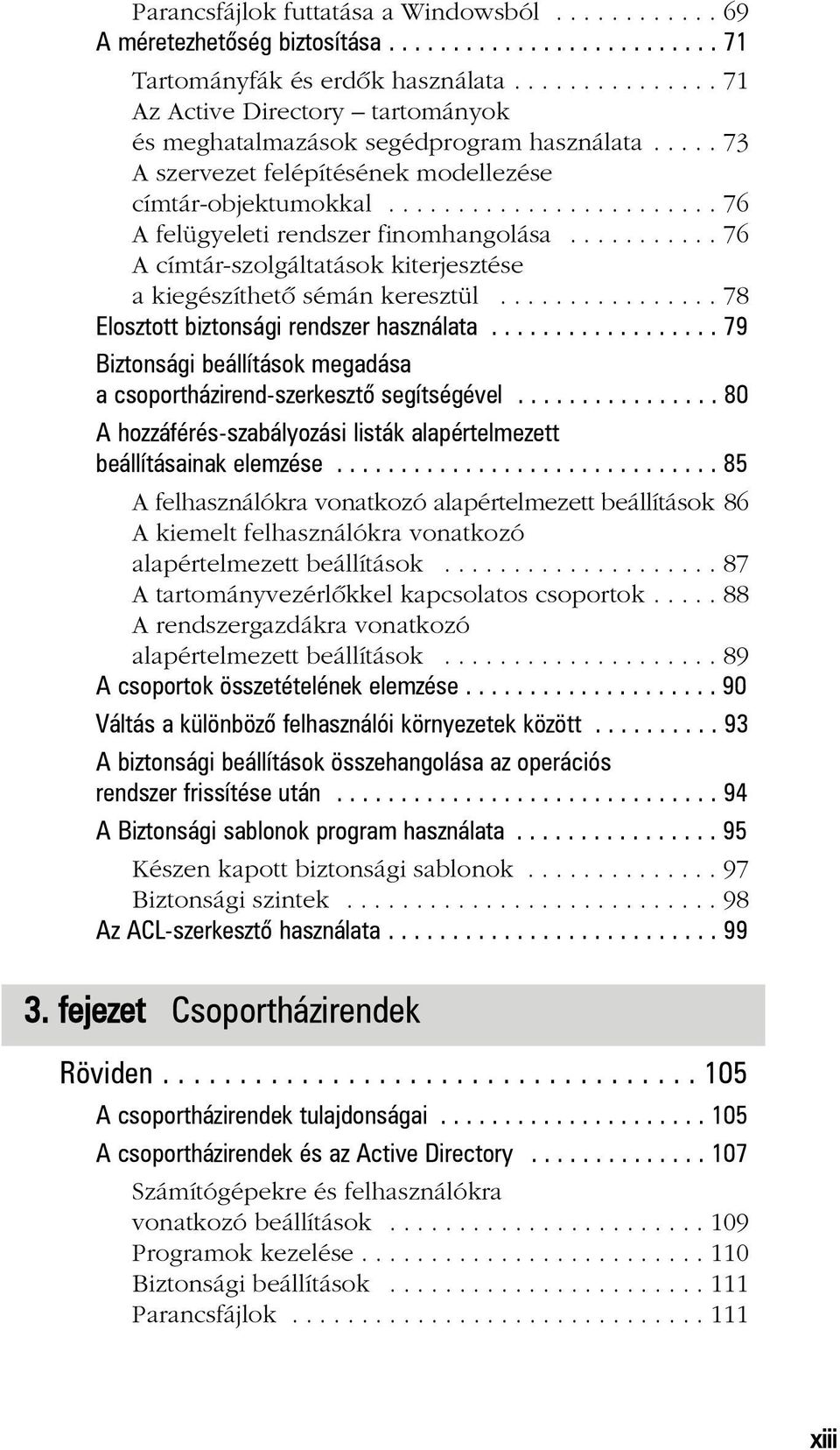 ....................... 76 A felügyeleti rendszer finomhangolása........... 76 A címtár-szolgáltatások kiterjesztése a kiegészíthetõ sémán keresztül................ 78 Elosztott biztonsági rendszer használata.