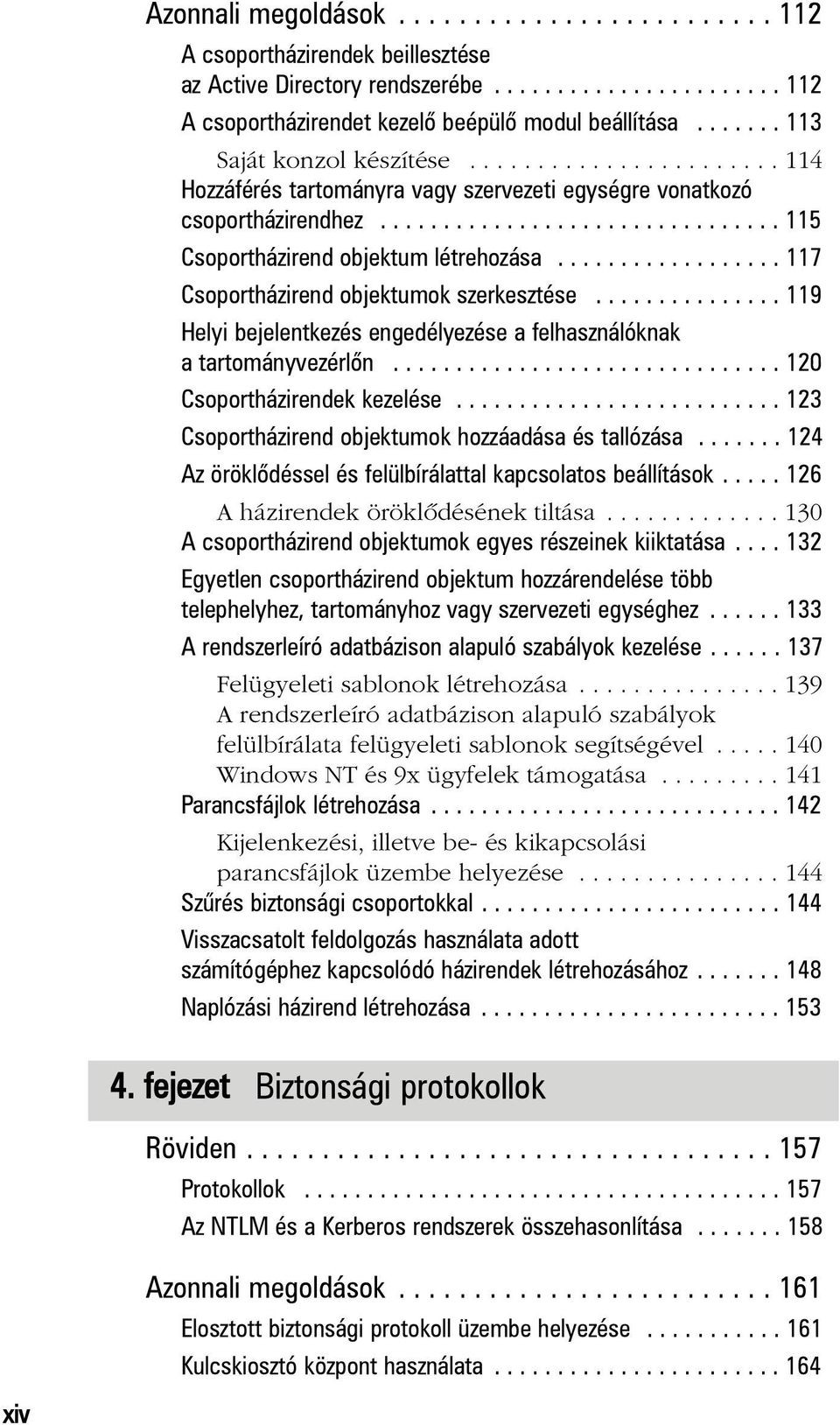 ................. 117 Csoportházirend objektumok szerkesztése............... 119 Helyi bejelentkezés engedélyezése a felhasználóknak a tartományvezérlõn............................... 120 Csoportházirendek kezelése.