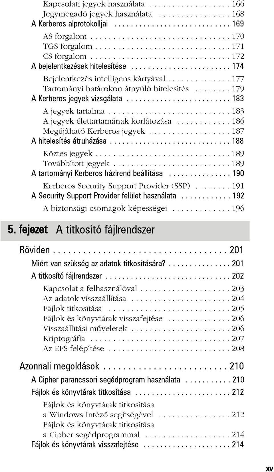 ............. 177 Tartományi határokon átnyúló hitelesítés........ 179 A Kerberos jegyek vizsgálata......................... 183 A jegyek tartalma........................... 183 A jegyek élettartamának korlátozása.