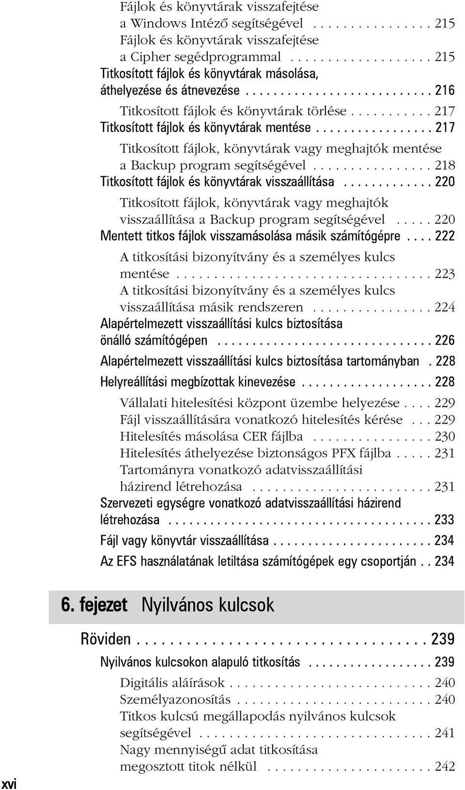 .......... 217 Titkosított fájlok és könyvtárak mentése................. 217 Titkosított fájlok, könyvtárak vagy meghajtók mentése a Backup program segítségével.