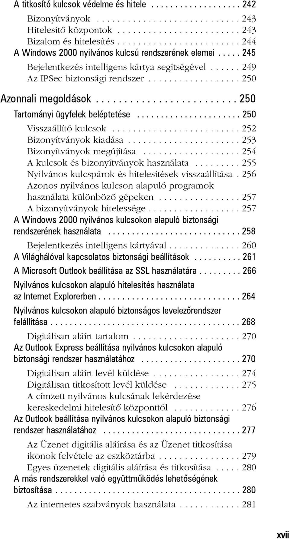 ........................ 250 Tartományi ügyfelek beléptetése...................... 250 Visszaállító kulcsok......................... 252 Bizonyítványok kiadása...................... 253 Bizonyítványok megújítása.