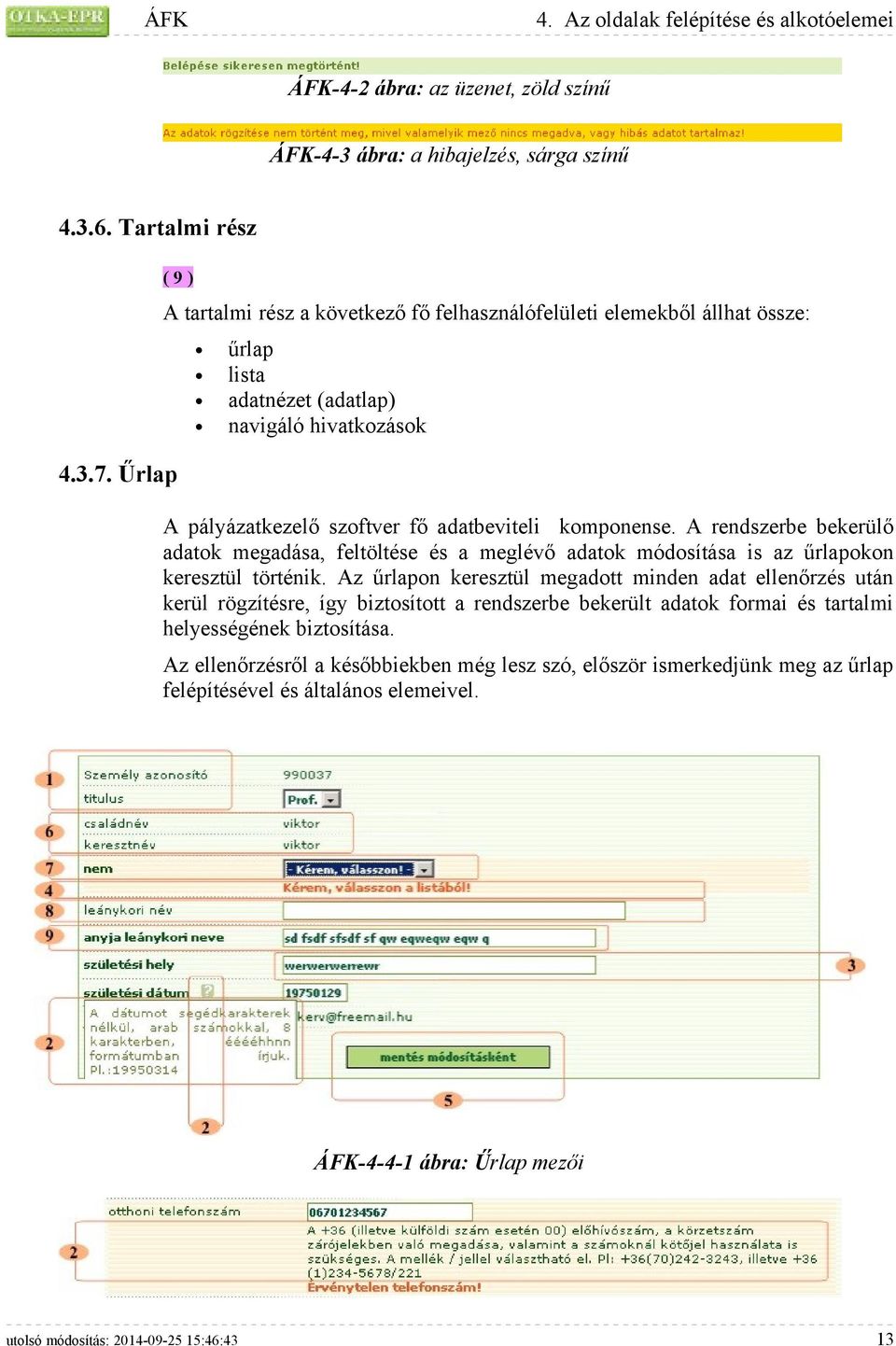 A rendszerbe bekerülő adatok megadása, feltöltése és a meglévő adatok módosítása is az űrlapokon keresztül történik.