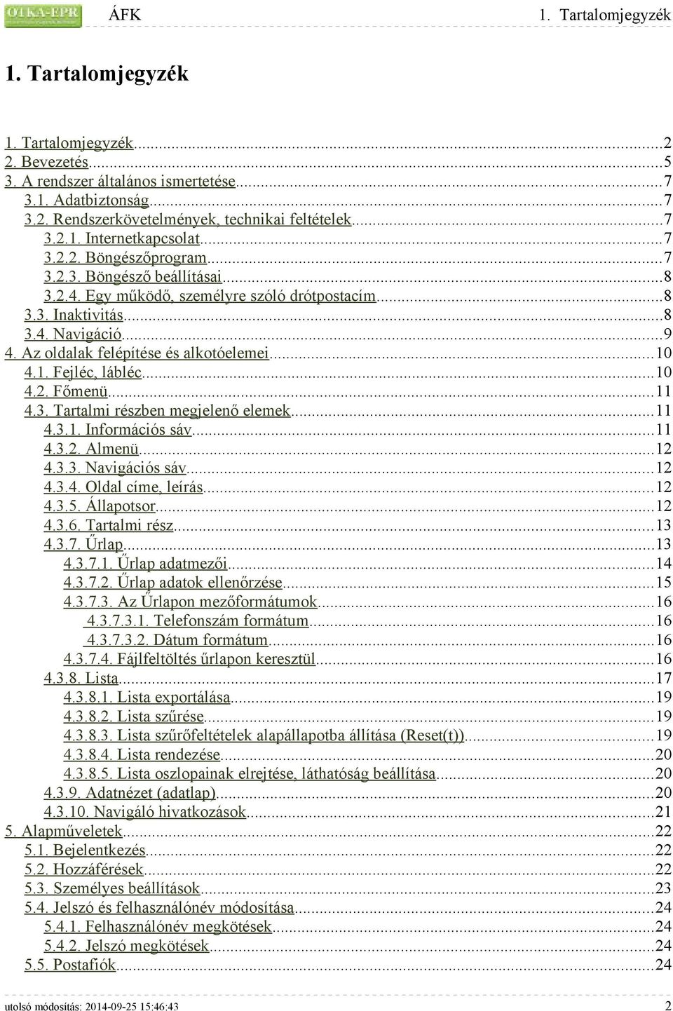 Az oldalak felépítése és alkotóelemei...10 4.1. Fejléc, lábléc...10 4.2. Főmenü...11 4.3. Tartalmi részben megjelenő elemek...11 4.3.1. Információs sáv...11 4.3.2. Almenü...12 4.3.3. Navigációs sáv.