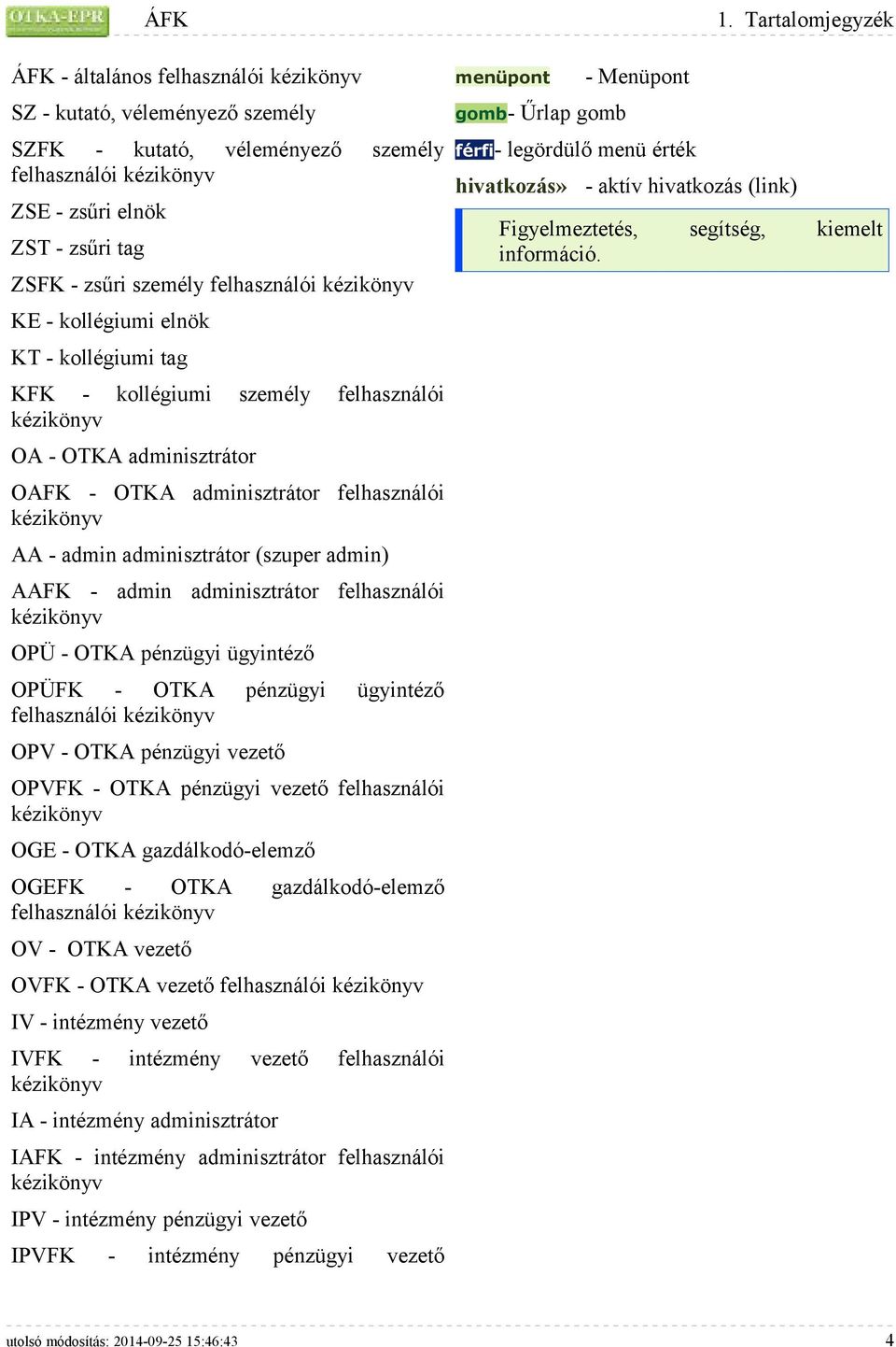 személy felhasználói kézikönyv KE - kollégiumi elnök KT - kollégiumi tag KFK - kollégiumi személy felhasználói kézikönyv OA - OTKA adminisztrátor OAFK - OTKA adminisztrátor felhasználói kézikönyv AA