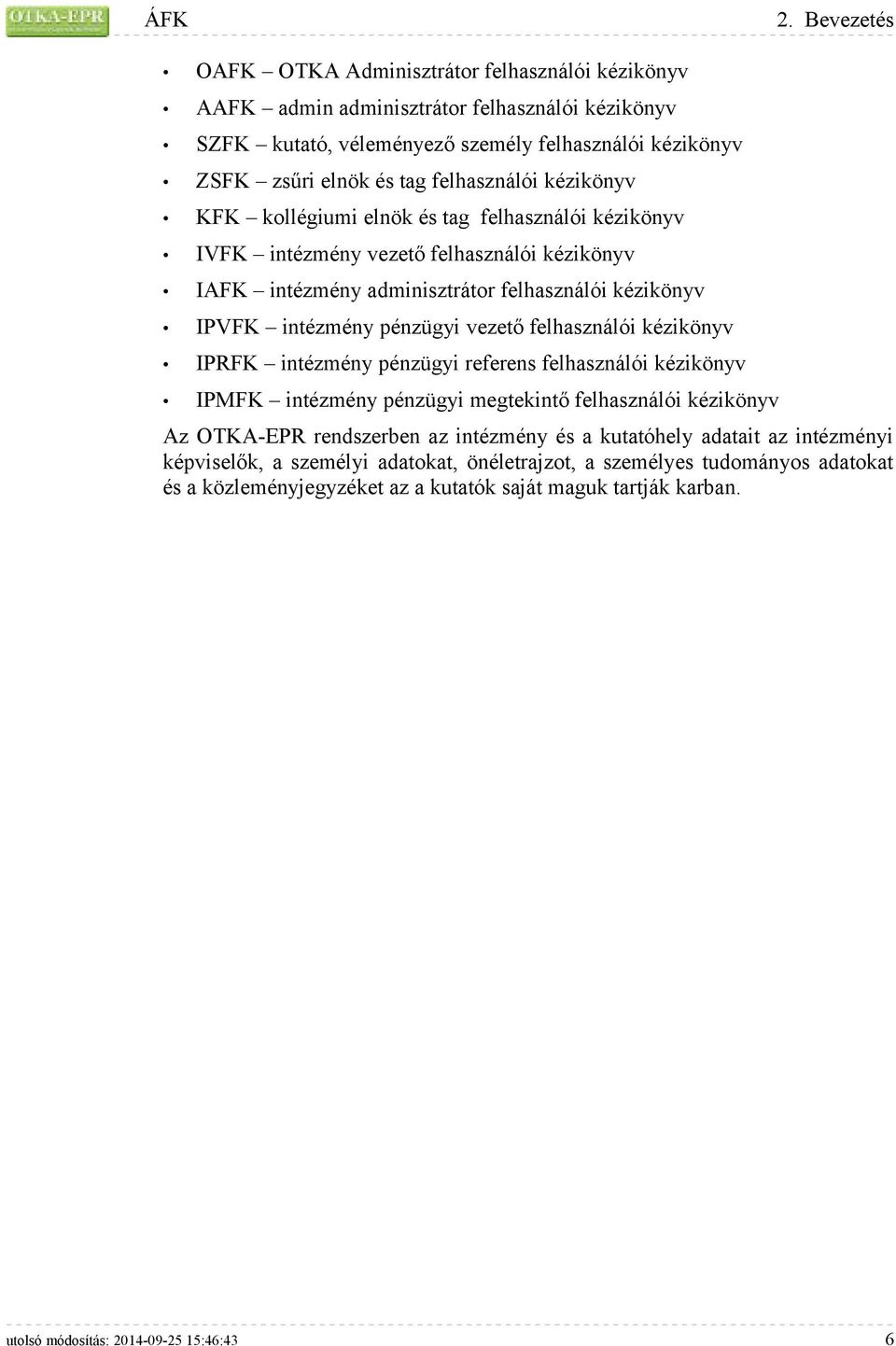 kézikönyv KFK kollégiumi elnök és tag felhasználói kézikönyv IVFK intézmény vezető felhasználói kézikönyv IAFK intézmény adminisztrátor felhasználói kézikönyv IPVFK intézmény pénzügyi vezető