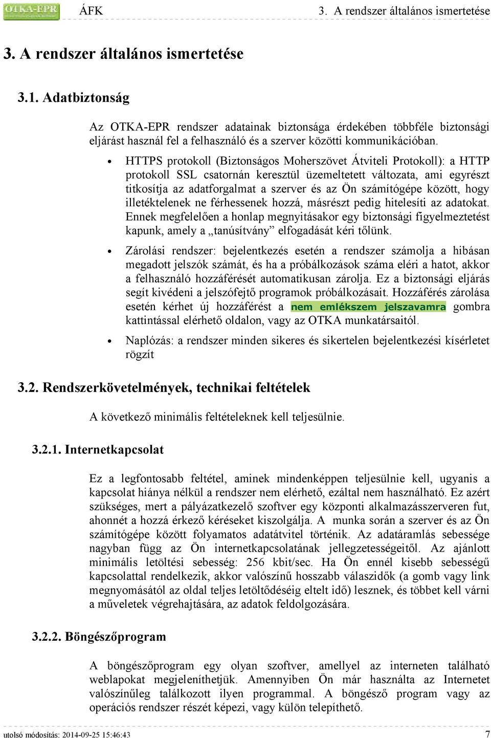 között, hogy illetéktelenek ne férhessenek hozzá, másrészt pedig hitelesíti az adatokat.