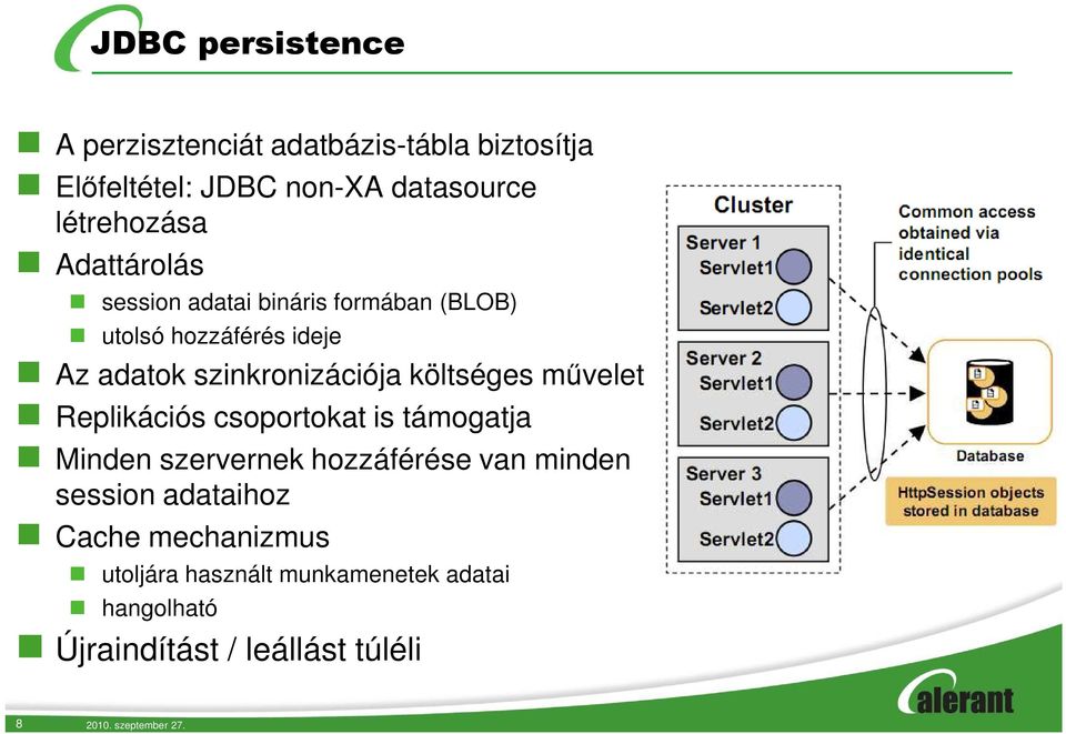 művelet Replikációs csoportokat is támogatja Minden szervernek hozzáférése van minden session adataihoz Cache