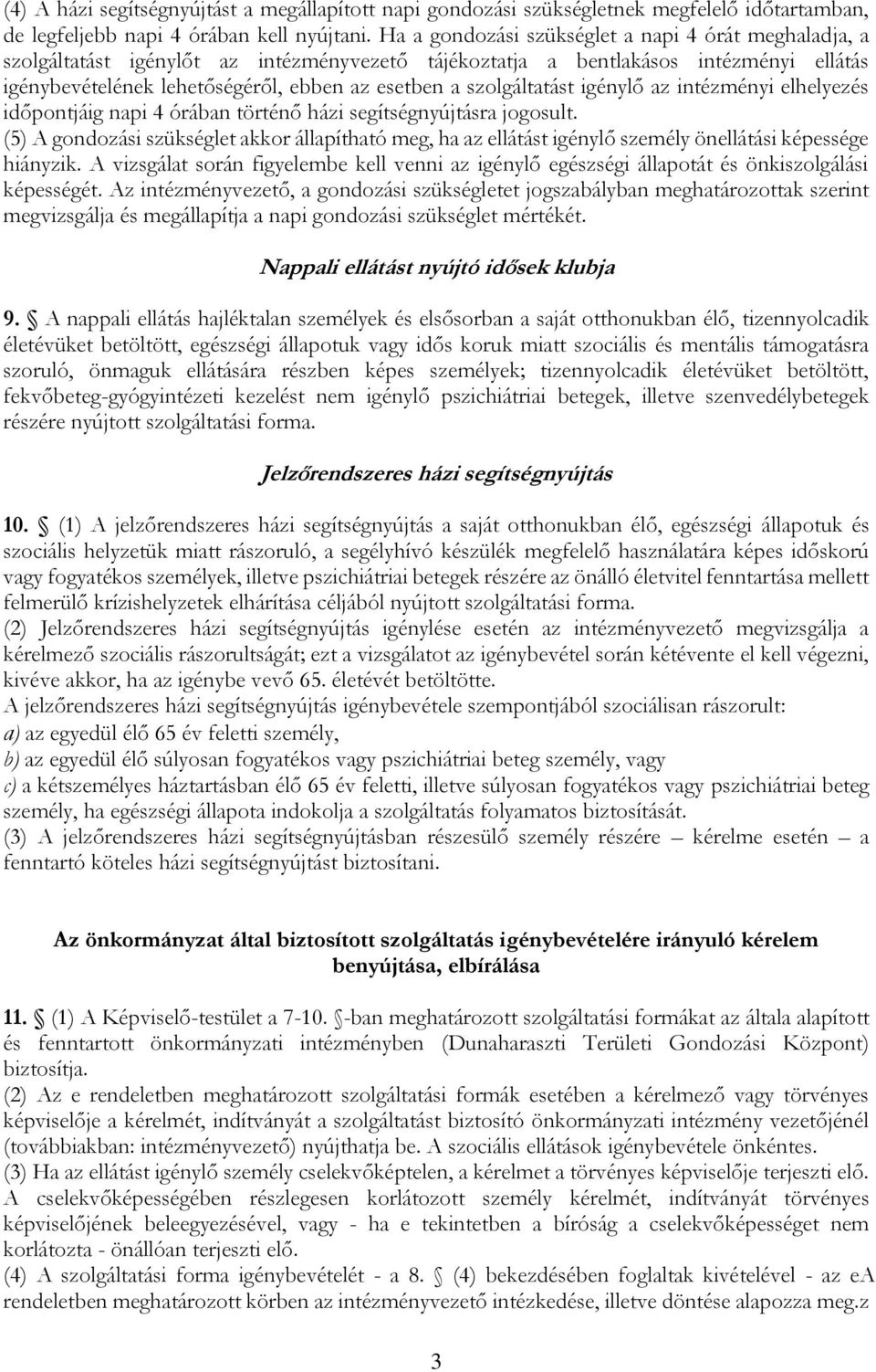 szolgáltatást igénylő az intézményi elhelyezés időpontjáig napi 4 órában történő házi segítségnyújtásra jogosult.