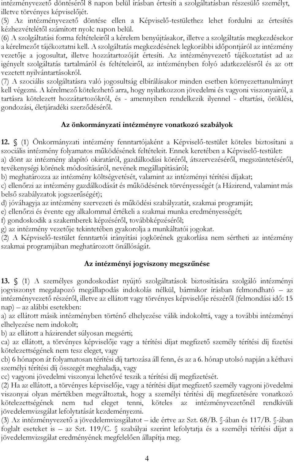 (6) A szolgáltatási forma feltételeiről a kérelem benyújtásakor, illetve a szolgáltatás megkezdésekor a kérelmezőt tájékoztatni kell.
