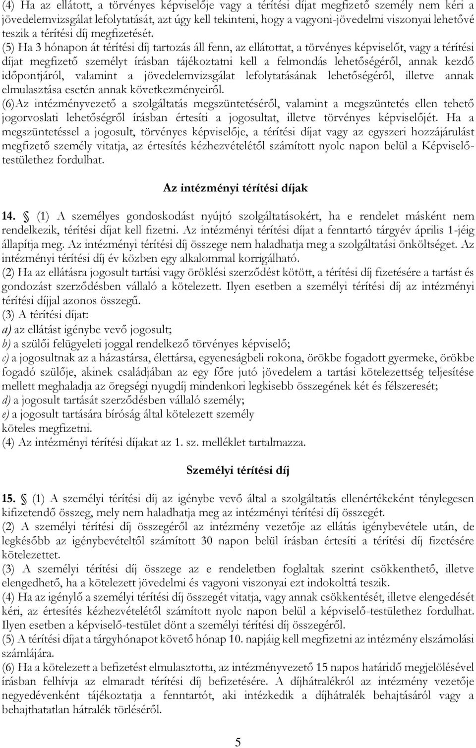 (5) Ha 3 hónapon át térítési díj tartozás áll fenn, az ellátottat, a törvényes képviselőt, vagy a térítési díjat megfizető személyt írásban tájékoztatni kell a felmondás lehetőségéről, annak kezdő