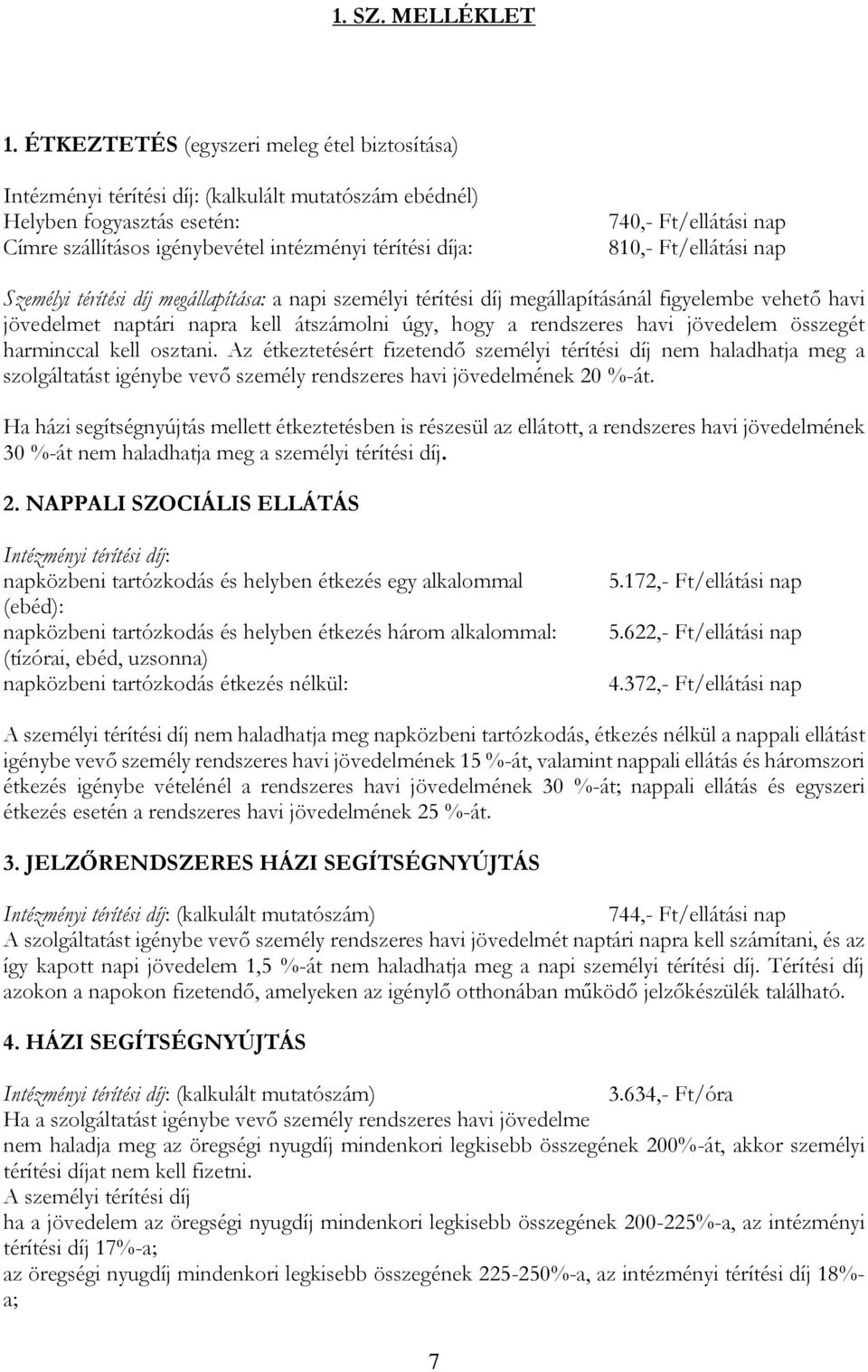 Ft/ellátási nap 810,- Ft/ellátási nap Személyi térítési díj megállapítása: a napi személyi térítési díj megállapításánál figyelembe vehető havi jövedelmet naptári napra kell átszámolni úgy, hogy a