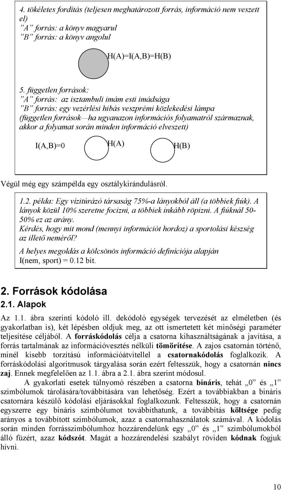 folyamat során minden információ elveszett I(A,B= H(A H(B Végül még egy számpélda egy osztálykirándulásról... példa: Egy vízitúrázó társaság 75%-a lányokból áll (a többiek fiúk.