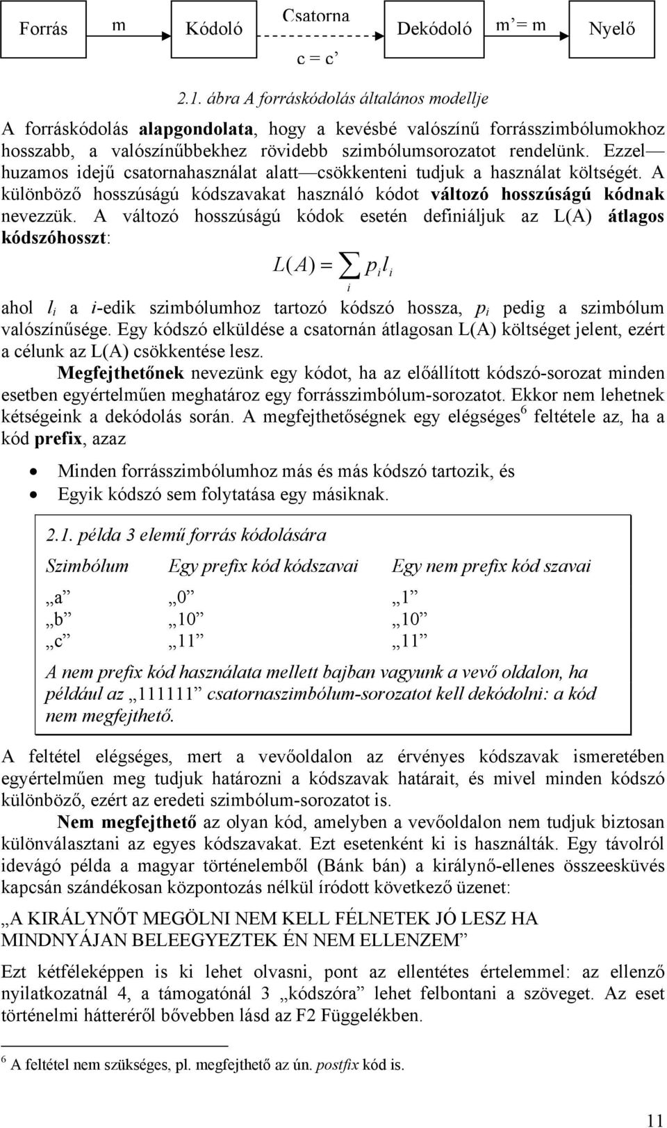 Ezzel huzamos idejű csatornahasználat alatt csökkenteni tudjuk a használat költségét. A különböző hosszúságú kódszavakat használó kódot változó hosszúságú kódnak nevezzük.