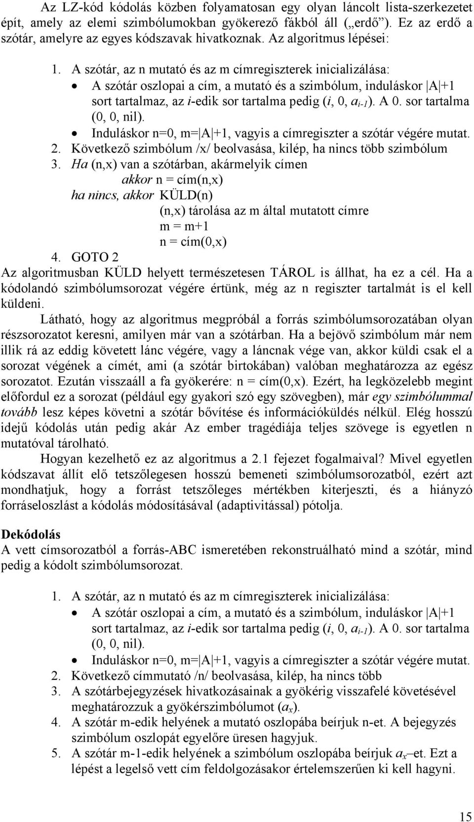 A szótár, az n mutató és az m címregiszterek inicializálása: A szótár oszlopai a cím, a mutató és a szimbólum, induláskor A + sort tartalmaz, az i-edik sor tartalma pedig (i,, a i-. A. sor tartalma (,, nil.