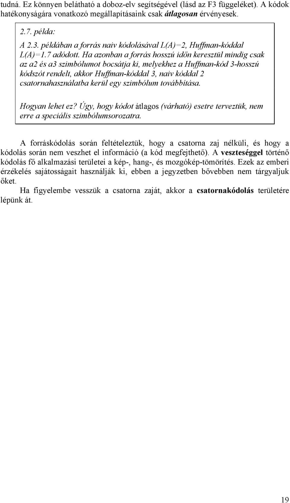 Ha azonban a forrás hosszú időn keresztül mindig csak az a és a3 szimbólumot bocsátja ki, melyekhez a Huffman-kód 3-hosszú kódszót rendelt, akkor Huffman-kóddal 3, naiv kóddal csatornahasználatba