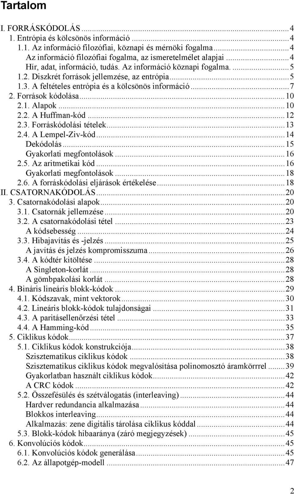 .... A Huffman-kód....3. Forráskódolási tételek...3.4. A Lempel-Ziv-kód...4 Dekódolás...5 Gyakorlati megfontolások...6.5. Az aritmetikai kód...6 Gyakorlati megfontolások...8.6. A forráskódolási eljárások értékelése.