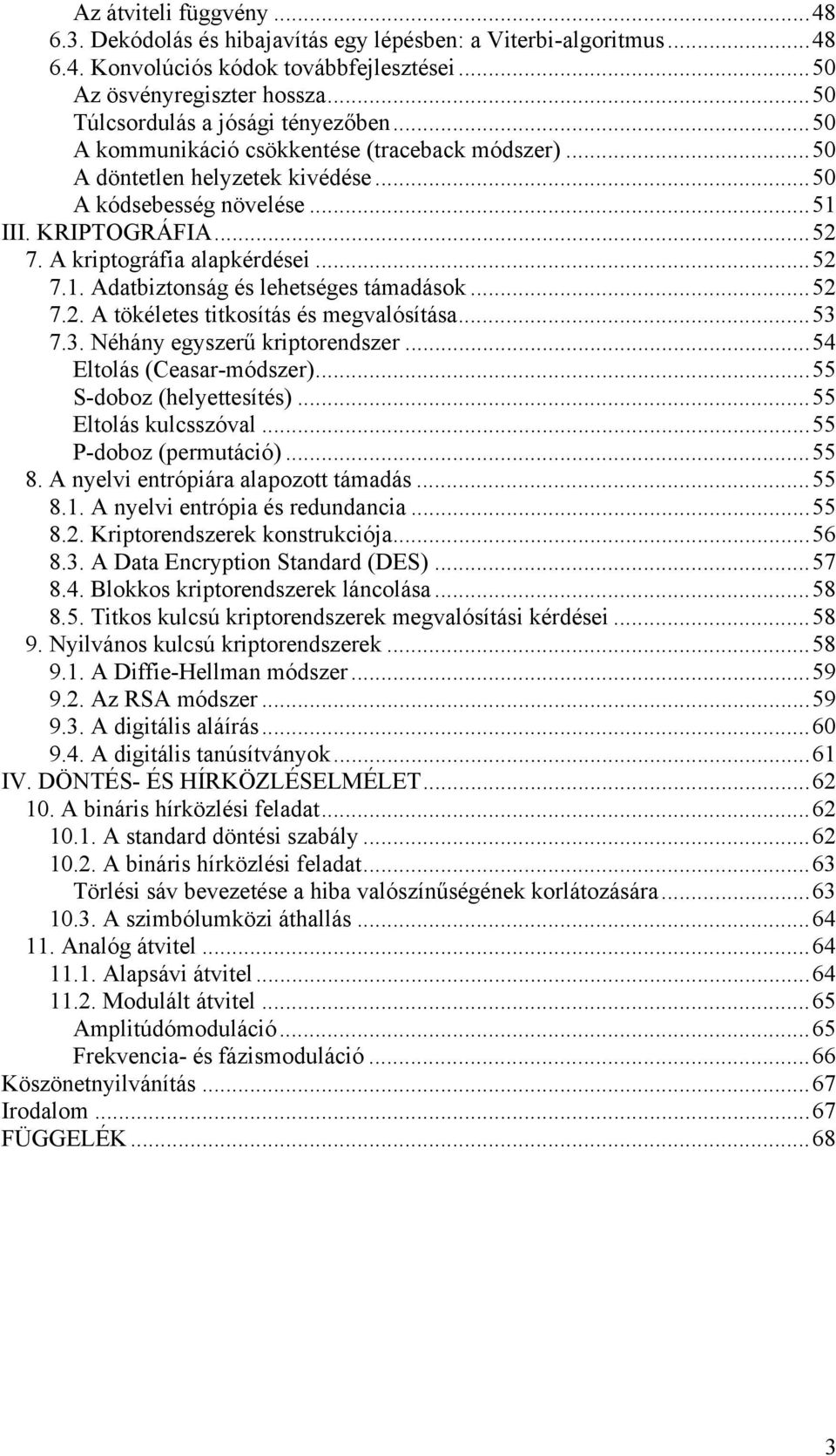 A kriptográfia alapkérdései...5 7.. Adatbiztonság és lehetséges támadások...5 7.. A tökéletes titkosítás és megvalósítása...53 7.3. Néhány egyszerű kriptorendszer...54 Eltolás (Ceasar-módszer.