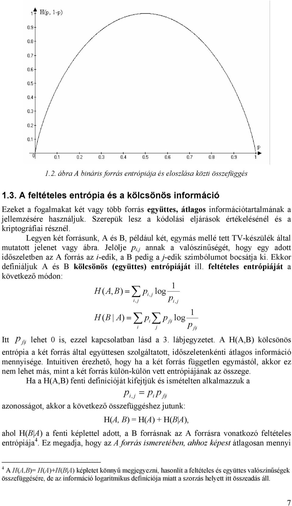 Szerepük lesz a kódolási eljárások értékelésénél és a kriptográfiai résznél. Legyen két forrásunk, A és B, például két, egymás mellé tett TV-készülék által mutatott jelenet vagy ábra.