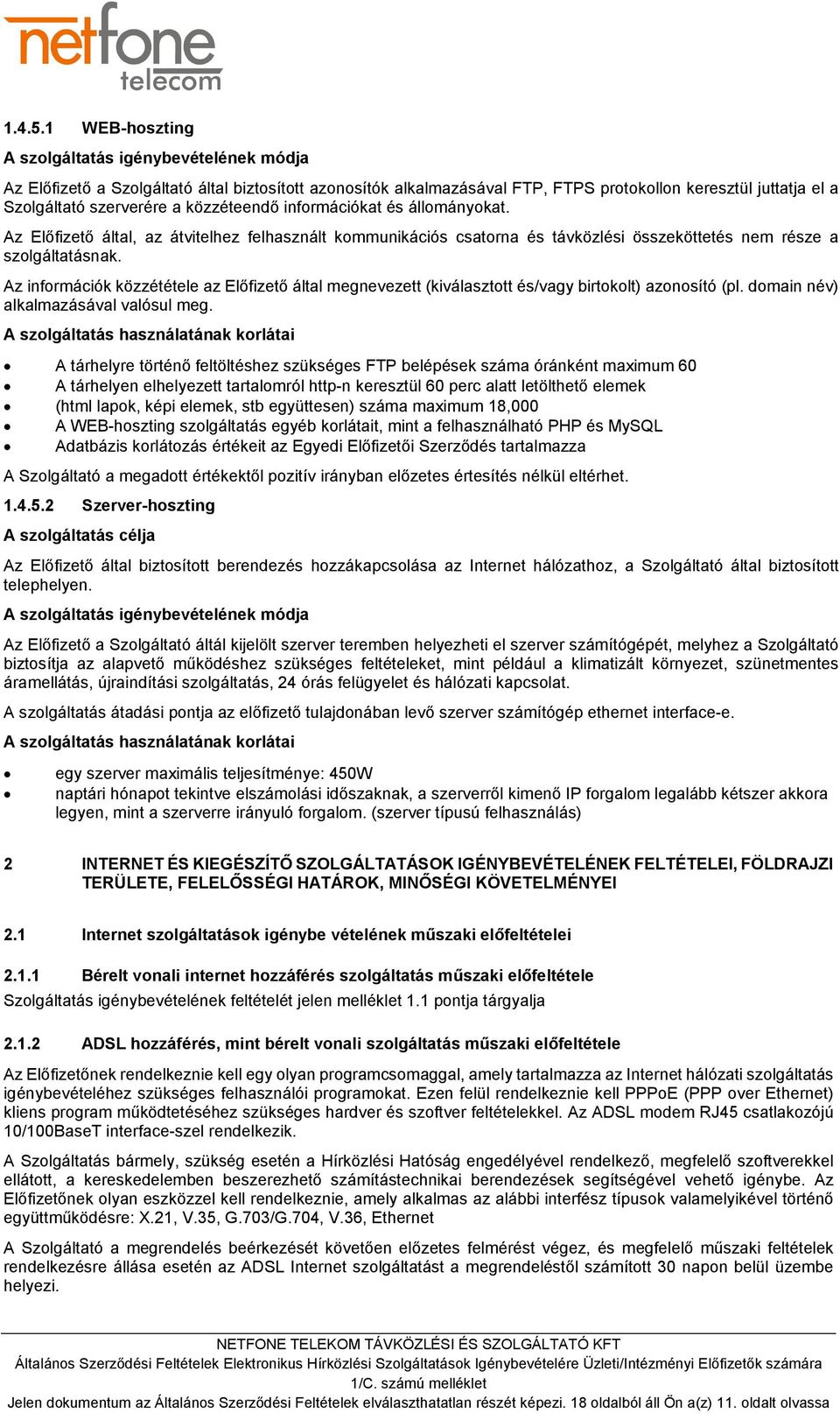 közzéteendő információkat és állományokat. Az Előfizető által, az átvitelhez felhasznált kommunikációs csatorna és távközlési összeköttetés nem része a szolgáltatásnak.