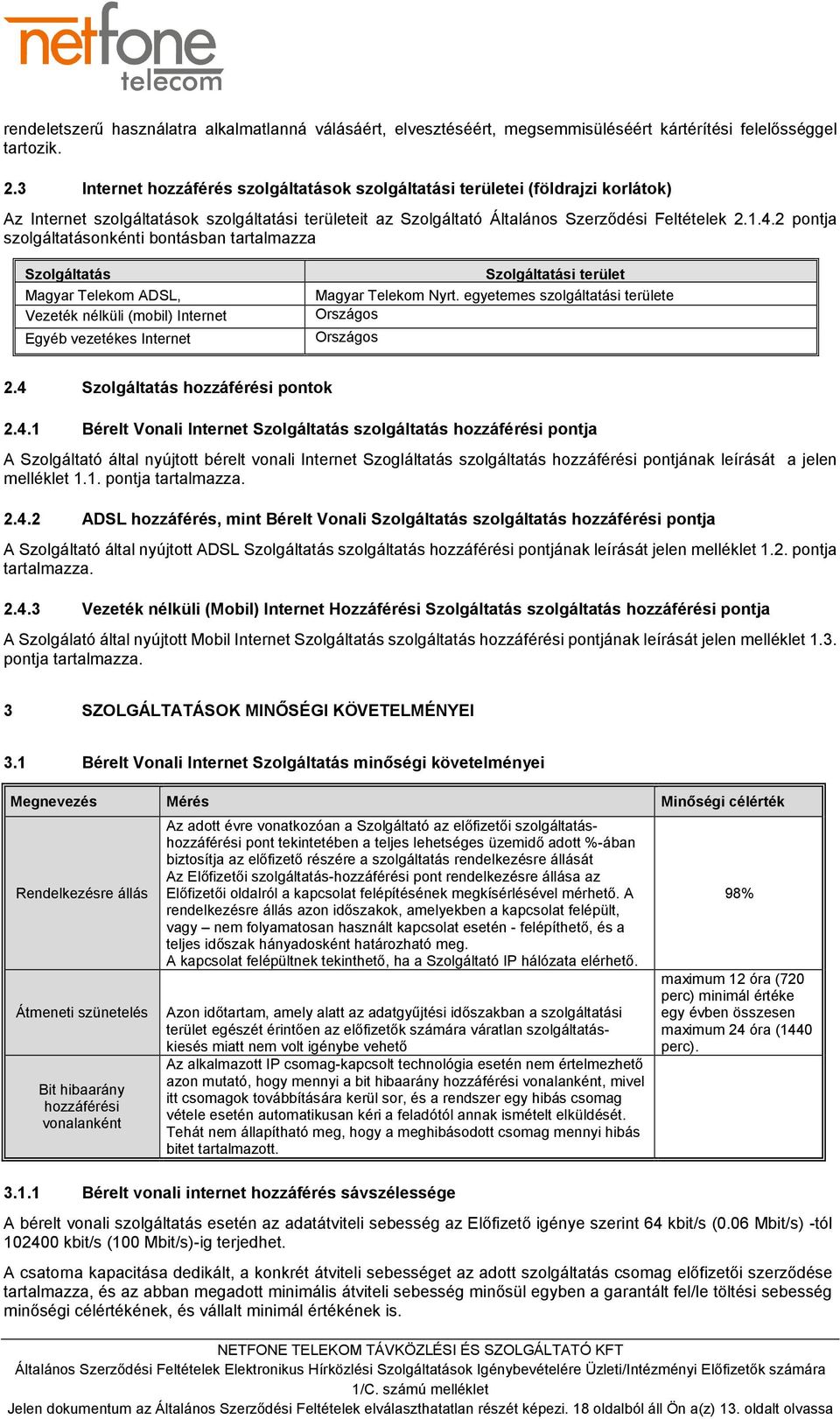 2 pontja szolgáltatásonkénti bontásban tartalmazza Szolgáltatás Magyar Telekom ADSL, Vezeték nélküli (mobil) Internet Egyéb vezetékes Internet Szolgáltatási terület Magyar Telekom Nyrt.