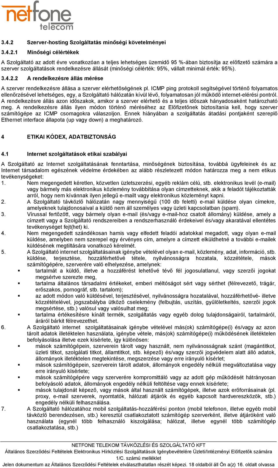 1 Minőségi célértékek A Szolgáltató az adott évre vonatkozóan a teljes lehetséges üzemidő 95 %-ában biztosítja az előfizető számára a szerver szolgáltatások rendelkezésre állását (minőségi célérték: