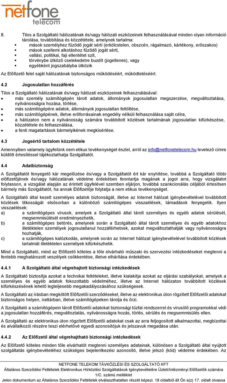 vagy egyébként jogszabályba ütközik Az Előfizető felel saját hálózatának biztonságos működéséért, működtetéséért. 4.