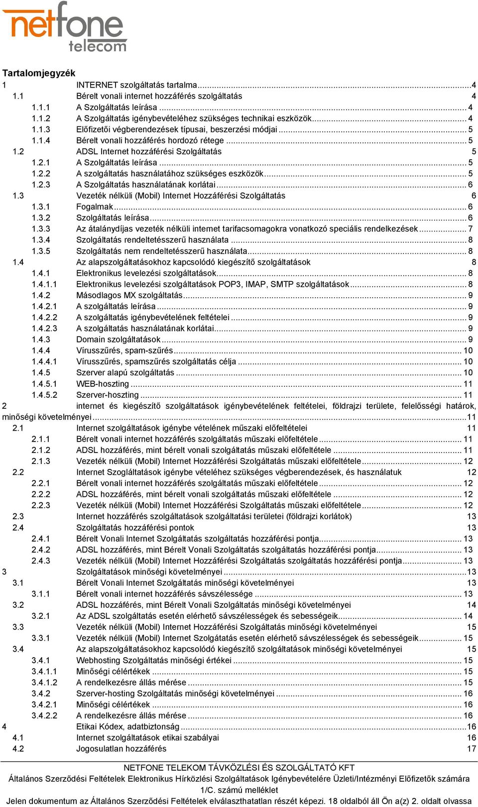 .. 5 1.2.3 A Szolgáltatás használatának korlátai... 6 1.3 Vezeték nélküli (Mobil) Internet Hozzáférési Szolgáltatás 6 1.3.1 Fogalmak... 6 1.3.2 Szolgáltatás leírása... 6 1.3.3 Az átalánydíjas vezeték nélküli internet tarifacsomagokra vonatkozó speciális rendelkezések.