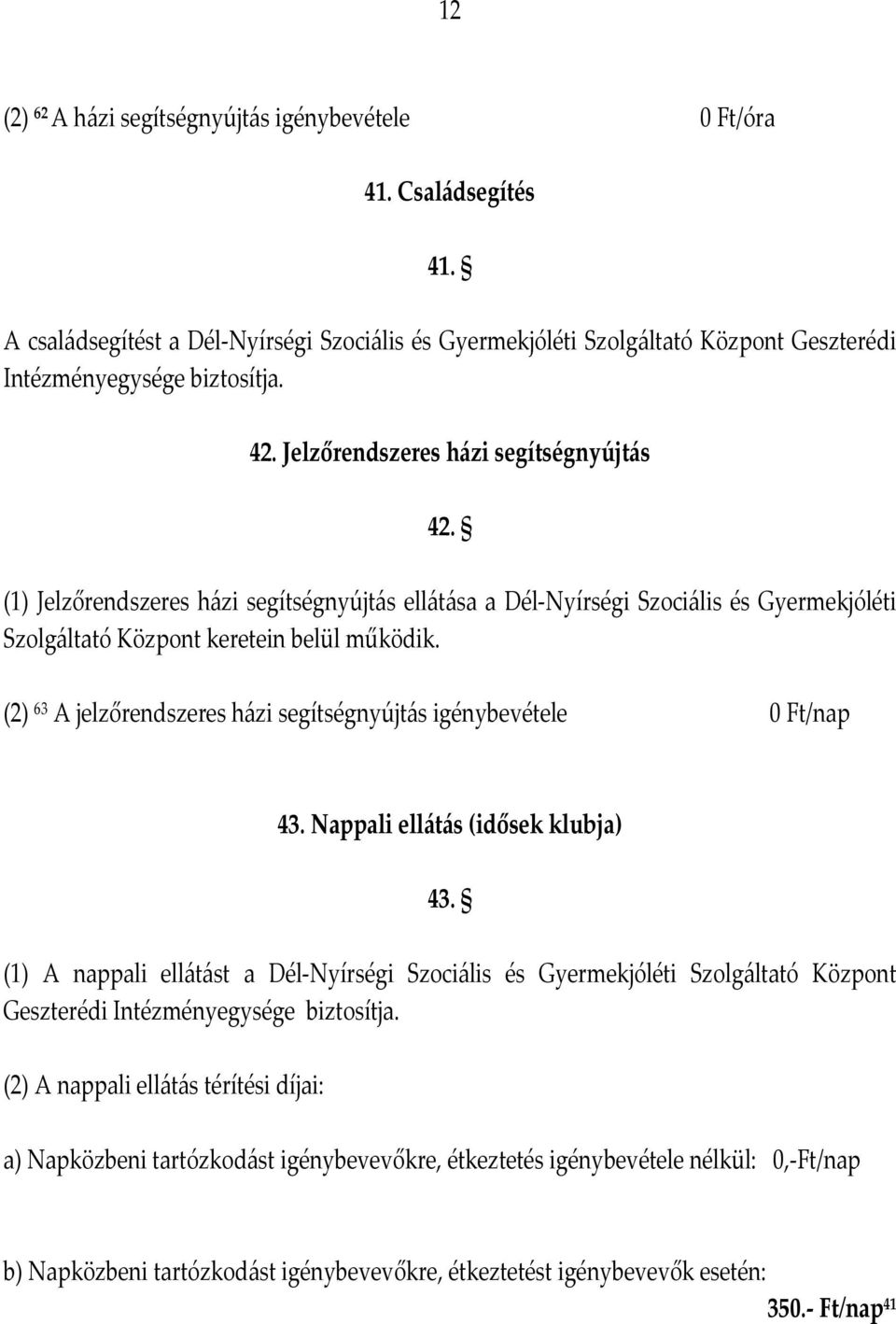 (2) 63 A jelzőrendszeres házi segítségnyújtás igénybevétele 0 Ft/nap 43. Nappali ellátás (idősek klubja) 43.