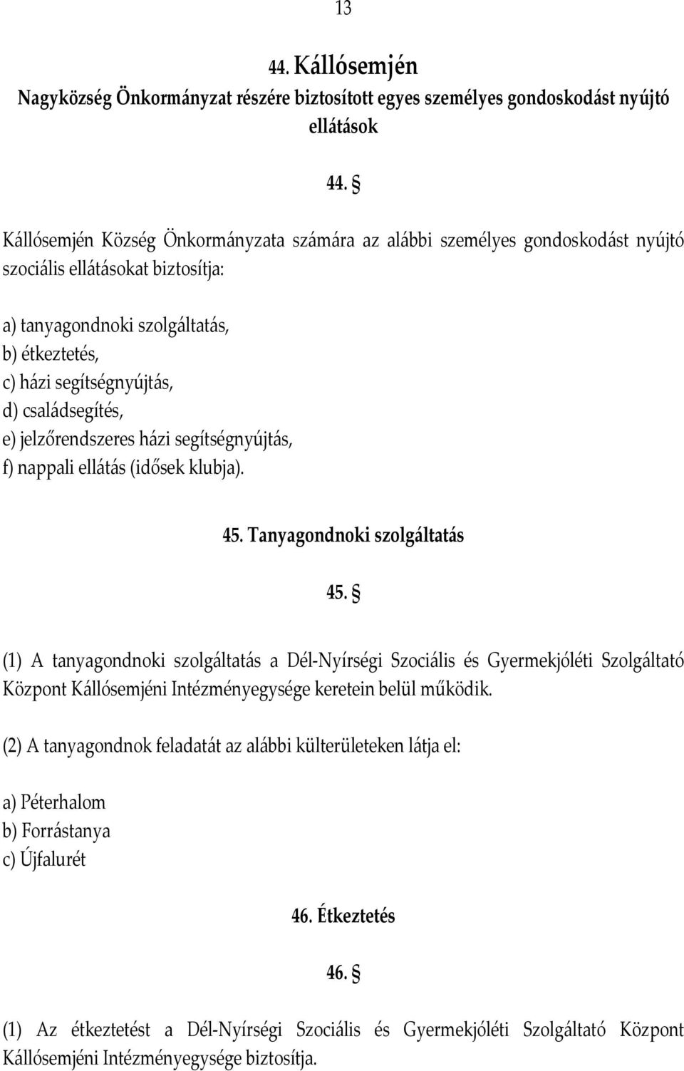 családsegítés, e) jelzőrendszeres házi segítségnyújtás, f) nappali ellátás (idősek klubja). 45. Tanyagondnoki szolgáltatás 45.