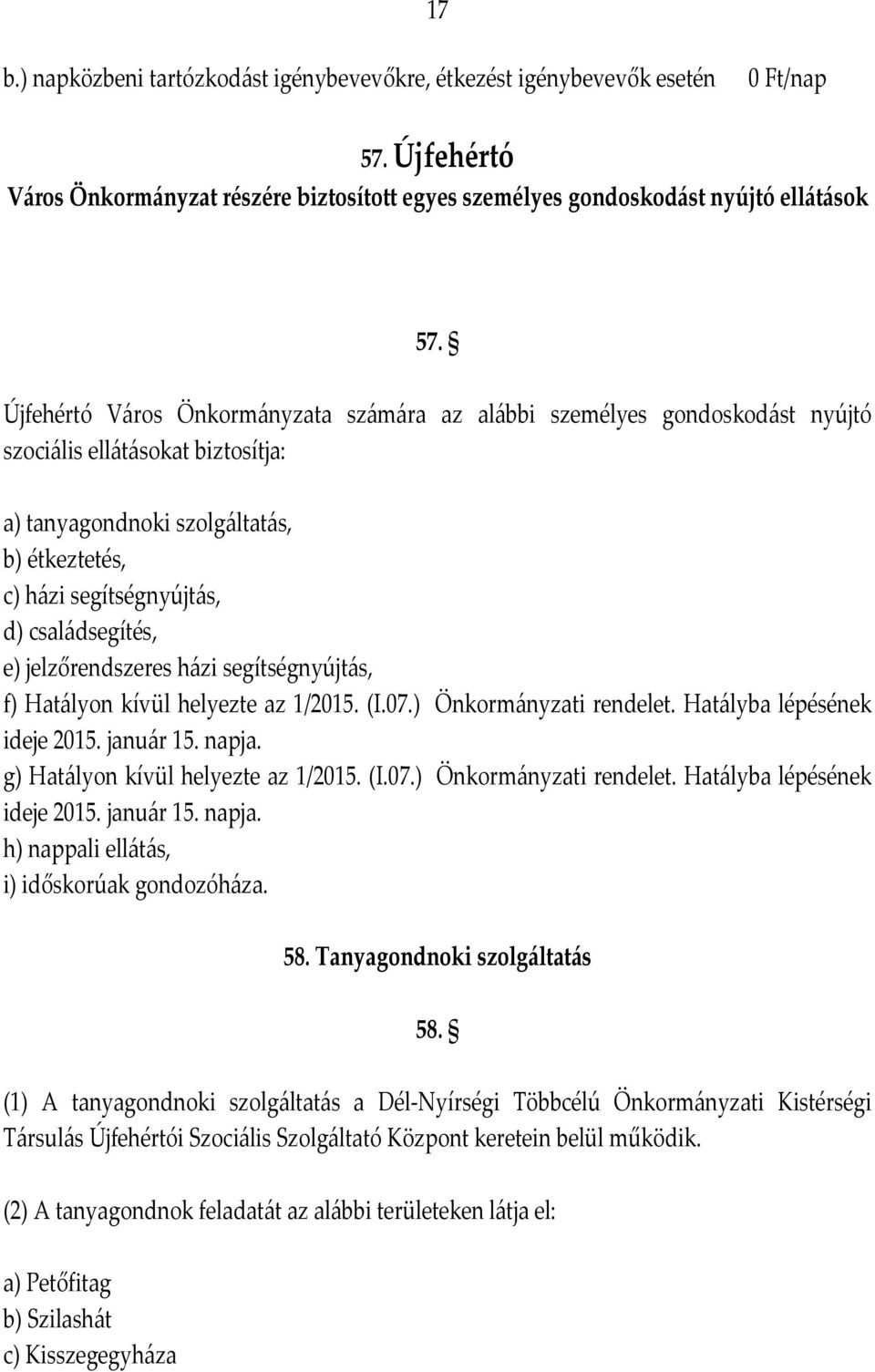 családsegítés, e) jelzőrendszeres házi segítségnyújtás, f) Hatályon kívül helyezte az 1/2015. (I.07.) Önkormányzati rendelet. Hatályba lépésének g) Hatályon kívül helyezte az 1/2015. (I.07.) Önkormányzati rendelet. Hatályba lépésének h) nappali ellátás, i) időskorúak gondozóháza.