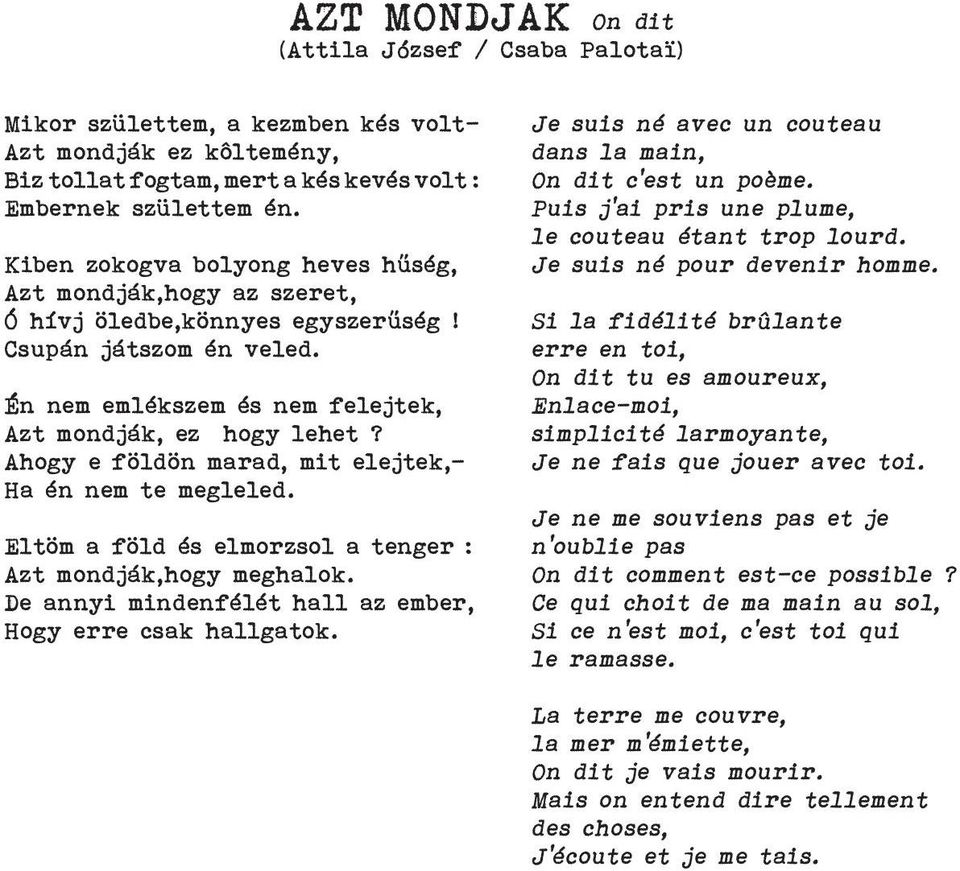 Ahogy e földön marad, mit elejtek,- Ha én nem te megleled. Eltöm a föld és elmorzsol a tenger : Azt mondják,hogy meghalok. De annyi mindenfélét hall az ember, Hogy erre csak hallgatok.