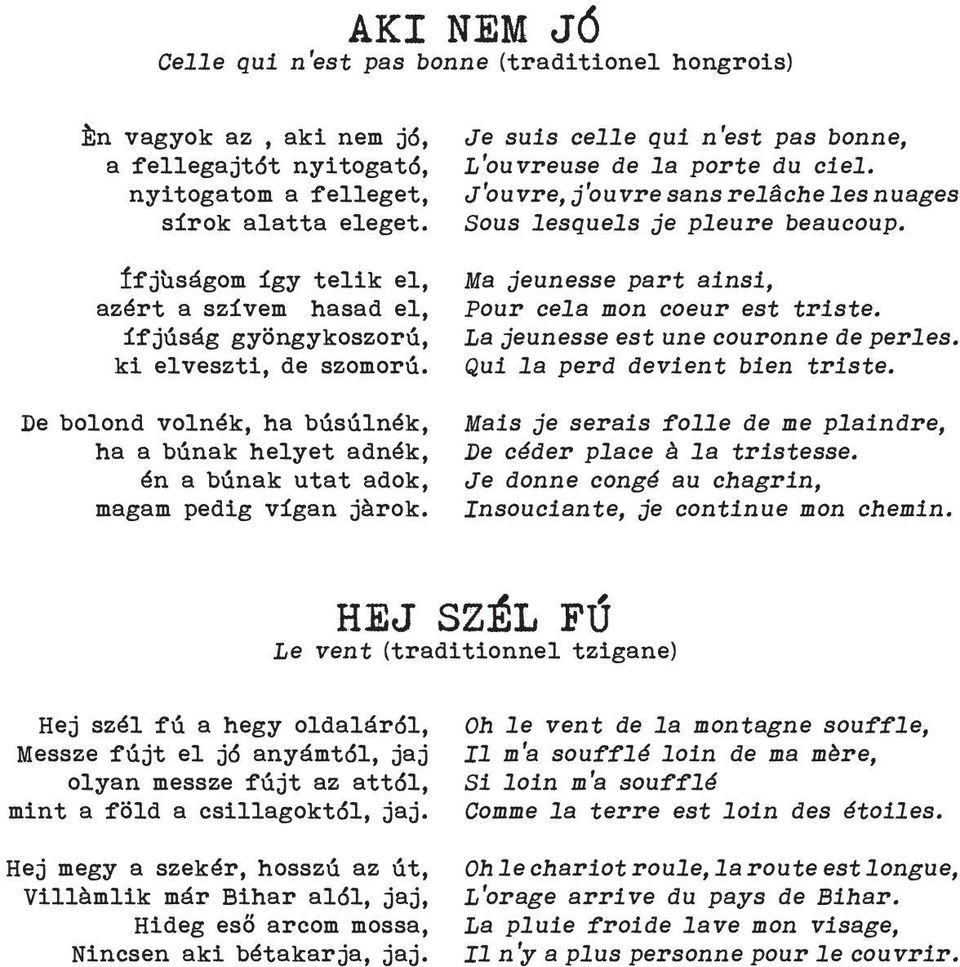 Je suis celle qui n est pas bonne, L ouvreuse de la porte du ciel. J ouvre, j ouvre sans relâche les nuages Sous lesquels je pleure beaucoup. Ma jeunesse part ainsi, Pour cela mon coeur est triste.