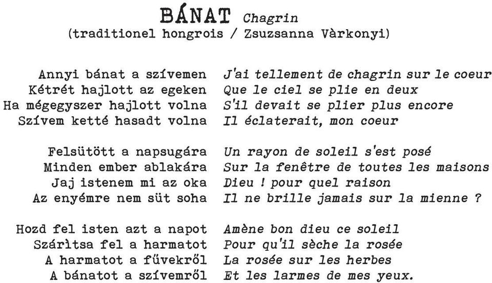 J ai tellement de chagrin sur le coeur Que le ciel se plie en deux S il devait se plier plus encore Il éclaterait, mon coeur Un rayon de soleil s est posé Sur la fenêtre de