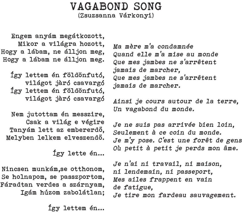 Így lette én... Nincsen munkám,se otthonom, Se holnapom, se passzportom, Fáradtan verdes a szárnyam, Igám húzom zabolátlan; Így lettem én.